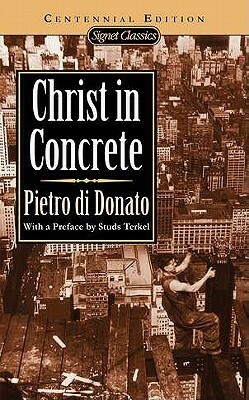 Christ in Concrete (Centennial Edition) by Pietro Di Donato, Fred L. Gardaphé, Studs Terkel