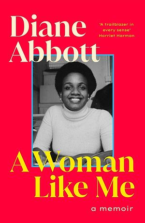 A Woman Like Me: a memoir by Diane Abbott, Diane Abbott