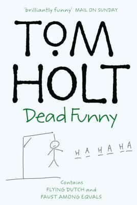 Dead Funny: Flying Dutch and Faust Among Equals by Tom Holt