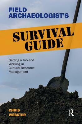 Field Archaeologist's Survival Guide: Getting a Job and Working in Cultural Resource Management by Chris Webster