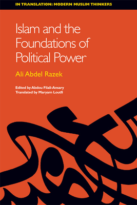 Islam and the Foundations of Political Power: (in Translation: Modern Muslim Thinkers) by Ali Abdel Razek