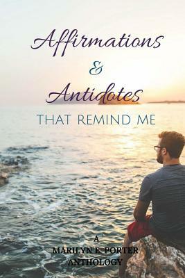 Affirmations and Antidotes That Remind ME by Marilyn E. Porter