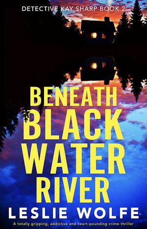 Beneath Blackwater River by Leslie Wolfe