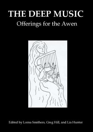 The Deep Music: Offerings for the Awen by Lorna Smithers, Greg Hill, Lia Hunter