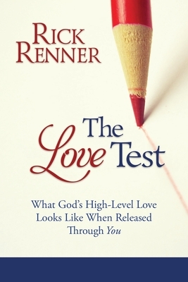 The Love Test: What God's High-Level Love Looks Like When Released Through You by Rick Renner