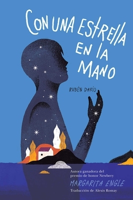 Con Una Estrella En La Mano (with a Star in My Hand): Rubén Darío by Margarita Engle