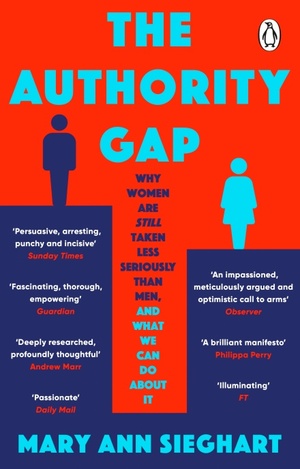 The Authority Gap: Why Women Are Taken Less Seriously Than Men and What We Can Do About It by Mary Ann Sieghart
