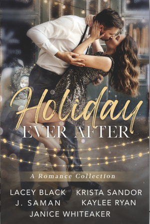 Holiday Ever After by J. Saman, Lacey Black, Janice Whiteaker, Kaylee Ryan, Krista Sandor