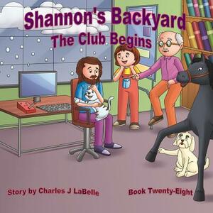 Shannon's Backyard The Club Begins Book Twenty-Eight by Charles J. Labelle