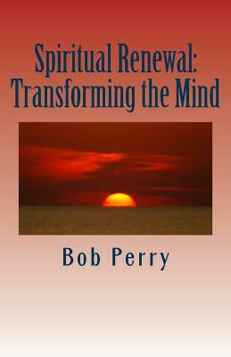 Spiritual Renewal: Transforming the Mind by Bob Perry