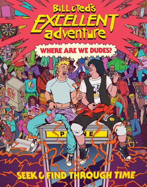 Bill & Ted's Excellent Adventure(tm): Where Are We, Dudes?: Seek & Find Through Time by Charles Waters