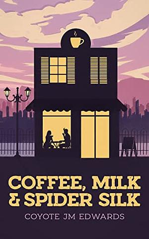 Coffee, Milk & Spider Silk by Coyote JM Edwards