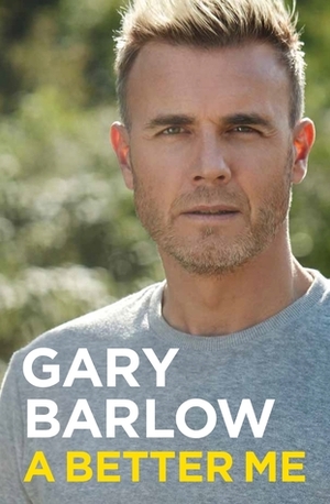 A Better Me: The Official Autobiography by Gary Barlow