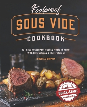 Foolproof Sous Vide Cookbook: 101 Easy Restaurant-Quality Meals At Home (With Instructions & Illustrations) by Isabelle Dauphin