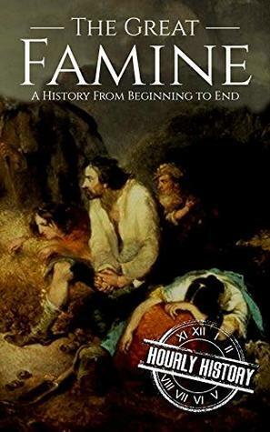 The Great Famine: A History from Beginning to End by Hourly History