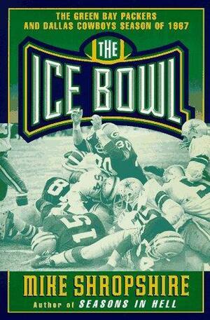 The Ice Bowl: The Dallas Cowboys and the Green Bay Packers Season by Mike Shropshire