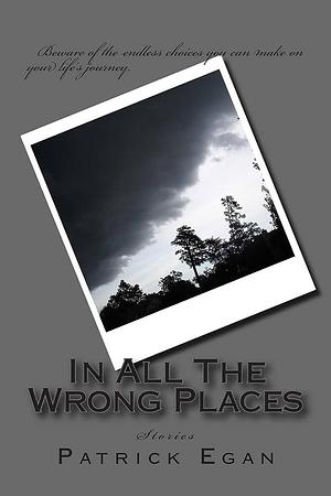 In All the Wrong Places: Stories by Patrick Egan