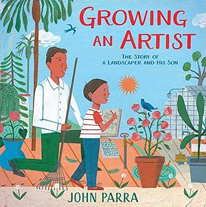 Growing an Artist: The Story of a Landscaper and His Son by John Parra