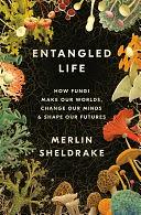 Entangled Life: How Fungi Make Our Worlds, Change Our Minds & Shape Our Futures by Merlin Sheldrake