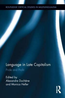 Language in Late Capitalism: Pride and Profit by Alexandre Duchene, Monica Heller