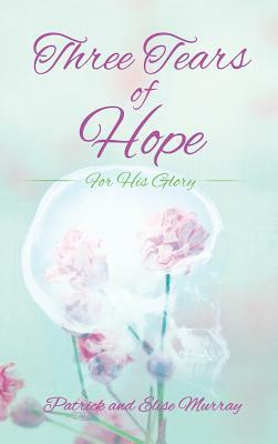 Three Tears of Hope by Elise Murray, Patrick Murray