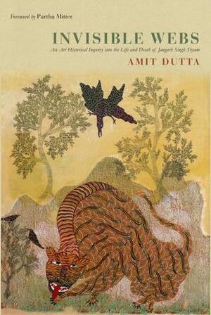 Invisible Webs: An Art-Historical Inquiry into the Life and Death of Jangarh Singh Shyam by Amit Dutta, Partha Mitter