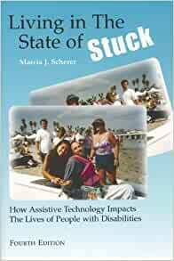 Living in the State of Stuck: How Assistive Technology Impacts the Lives of People with Disabilities by Marcia J. Scherer