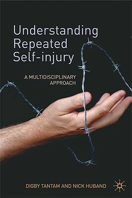 Understanding Repeated Self-Injury: A Multidisciplinary Approach by Digby Tantam, Nick Huband