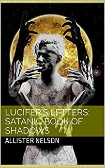 Lucifer's Letters: Satanic Book of Shadows by Alcifer Crowley, Allister Nelson