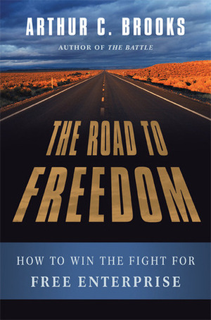 The Road to Freedom: How to Win the Fight for Free Enterprise by Arthur C. Brooks