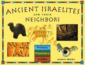 Ancient Israelites and Their Neighbors: An Activity Guide by Marian Broida