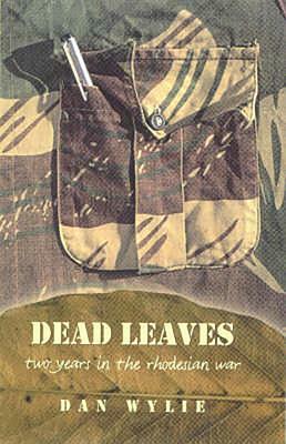 Dead Leaves: Two Years in the Rhodesian War by Dan Wylie