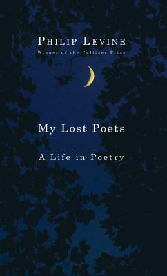 My Lost Poets: A Life in Poetry by Philip Levine
