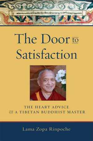 The Door to Satisfaction: The Heart Advice of a Tibetan Buddhist Master by Thubten Zopa, Robina Courtin, Alisa Cameron