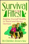 Survival of the Fittest: Keeping Yourself Healthy in Travel and Service Overseas by Christine Aroney-Sine