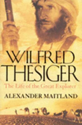 Wilfred Thesiger: The Life of the Great Explorer by Alexander Maitland