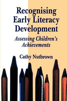 Recognising Early Literacy Development: Assessing Children's Achievements by Cathy Nutbrown