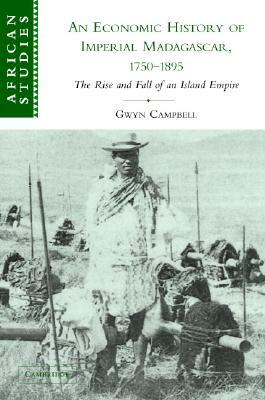 An Economic History of Imperial Madagascar, 1750-1895: The Rise and Fall of an Island Empire by Gwyn Campbell