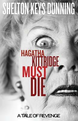 Hagatha Kittridge Must Die by Shelton Keys Dunning