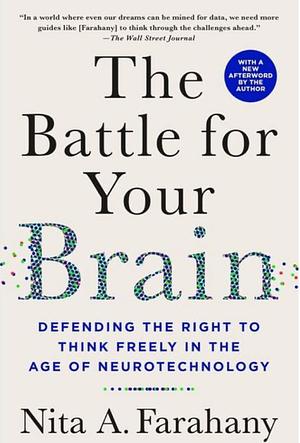 The Battle for Your Brain: Defending the Right to Think Freely in the Age of Neurotechnology by Nita Farahany