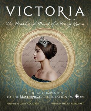 Victoria: The Heart and Mind of a Young Queen: Official Companion to the Masterpiece Presentation on PBS by Helen Rappaport, Daisy Goodwin