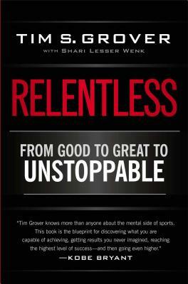 Relentless: From Good to Great to Unstoppable by Tim S. Grover