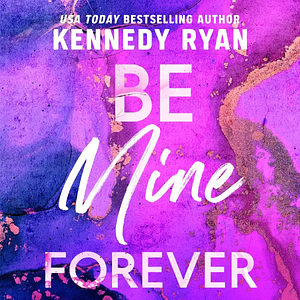 Be Mine Forever by Kennedy Ryan