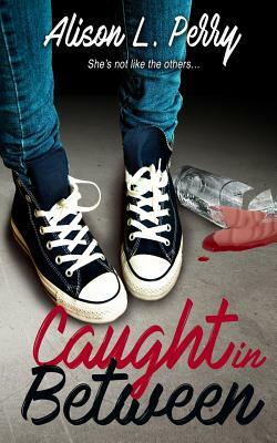 Caught in Between by Alison L. Perry