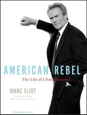 American Rebel: The Life of Clint Eastwood by Marc Eliot