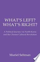 What's Left? What's Right?: A Political Journey via North Korea and the Chinese Cultural Revolution by Muriel Seltman