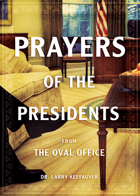Prayers of the Presidents: From the Oval Office by Larry Keefauver