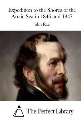 Expedition to the Shores of the Arctic Sea in 1846 and 1847 by John Rae