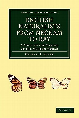 English Naturalists from Neckam to Ray: A Study of the Making of the Modern World by Charles E. Raven