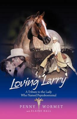 Loving Larry: A Tribute to the Lady Who Named Peptoboonsmal by Penny Wormet, Elaine Hall